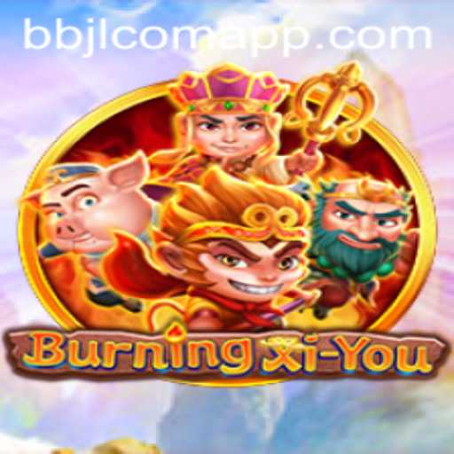 Explore the Thrilling World of BurningXiYou and the Impact of bbjl com app